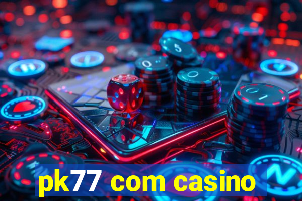 pk77 com casino